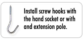 Install screw hooks with the hand socket or with an extension pole.
